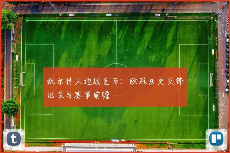 凯尔特人迎战皇马：欧冠历史交锋记录与赛事前瞻
