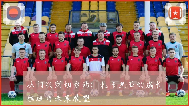 从门兴到切尔西：扎卡里亚的成长轨迹与未来展望